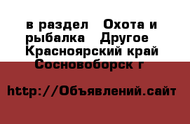  в раздел : Охота и рыбалка » Другое . Красноярский край,Сосновоборск г.